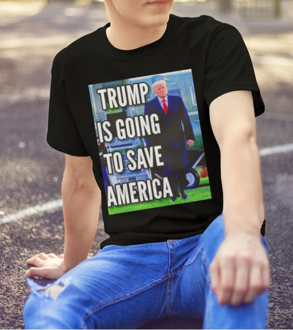 Trump Is Going To Save America T-Shirt