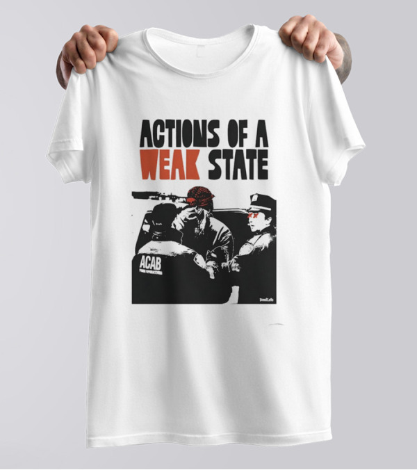 ACAB Actions Of A Weak State T-Shirt