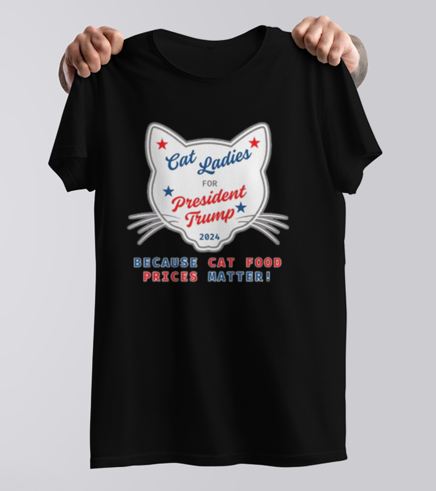 Cat Ladies For President Trump 2024 Because Cat Food Prices Matter T-Shirt