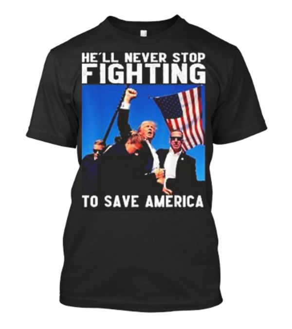 He’ll Never Stop Fighting To Save America T-Shirt