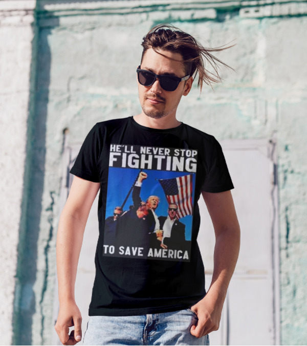 He’ll Never Stop Fighting To Save America T-Shirt