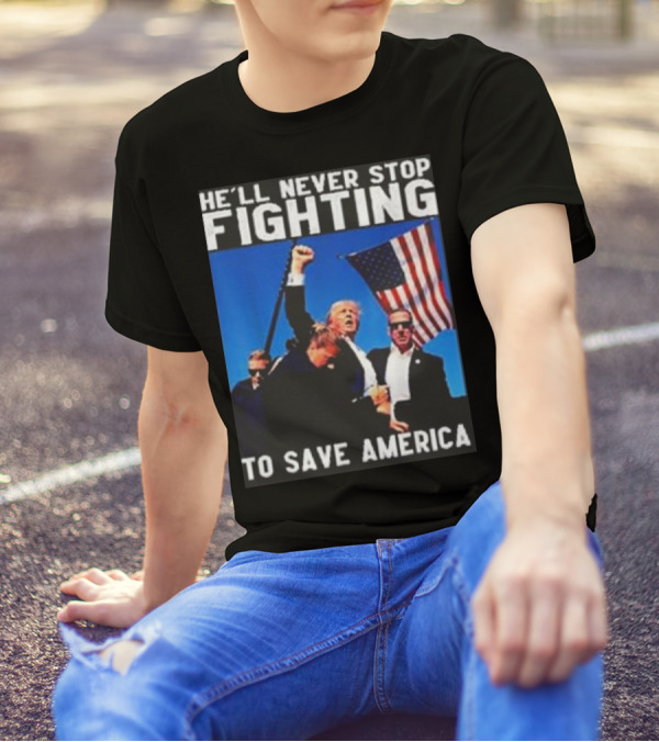 He’ll Never Stop Fighting To Save America T-Shirt
