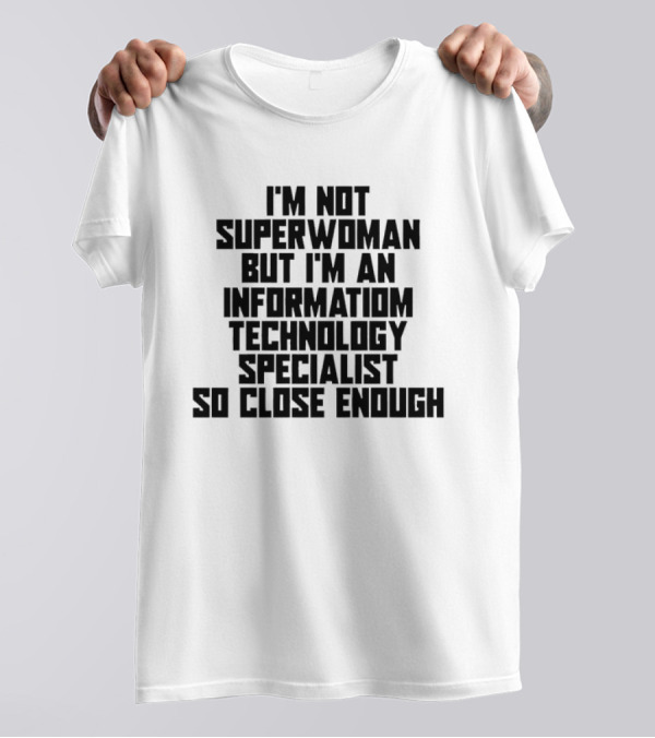 I'm Not Superwoman But I'm An Information Technology Specialist So Close Enough T-Shirt