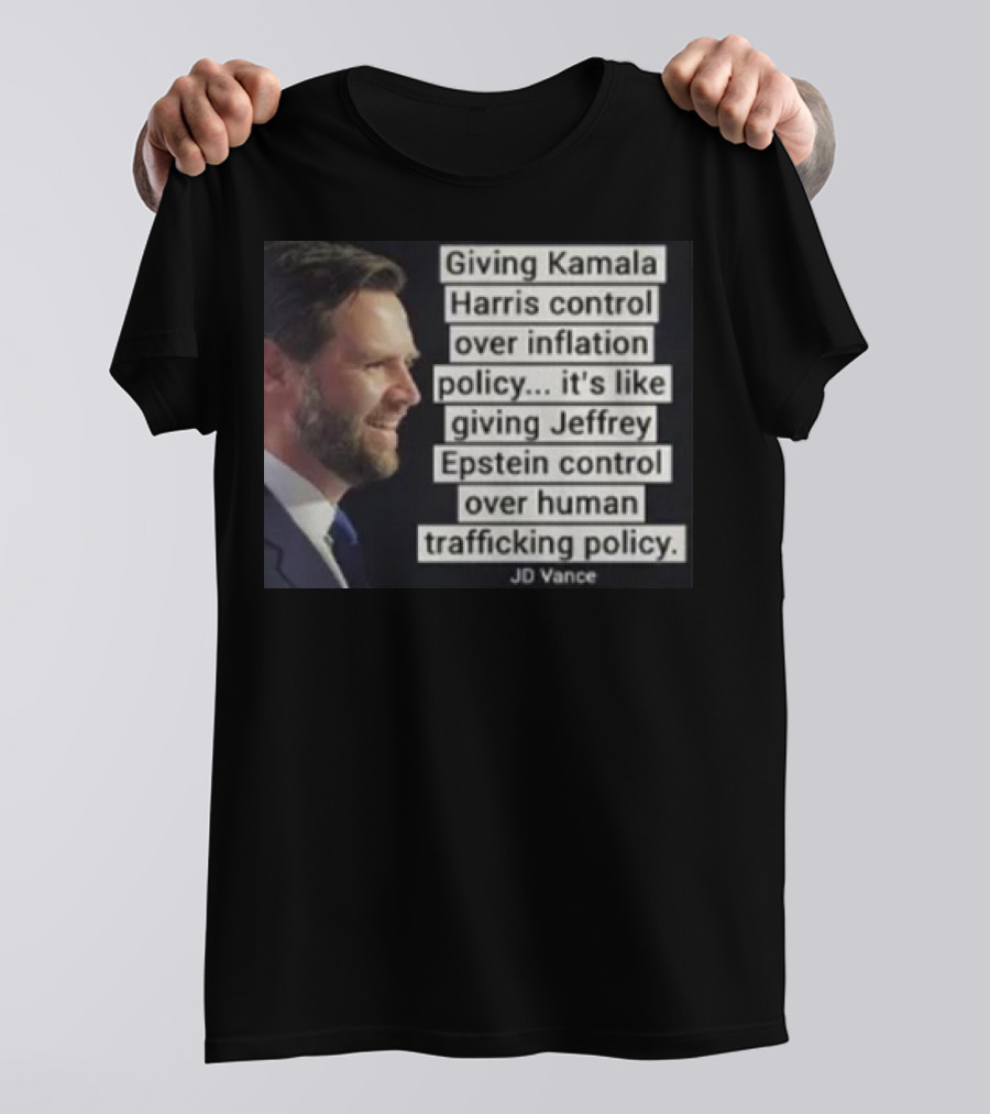 Giving Kamala Harris Control Over Inflation Policy JD Vance Quote Critiquing Policy Decisions With Epstein Comparison T-Shirt