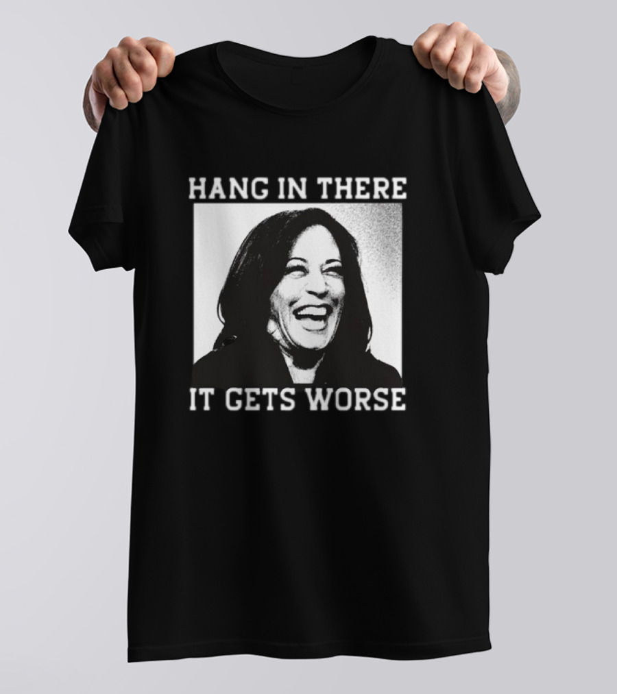 Kamala Harris Hang In There It Gets Worse T-Shirt