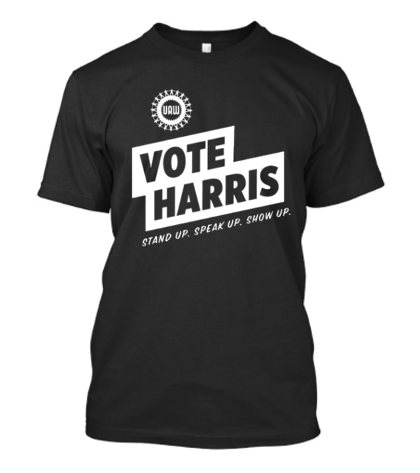 UAW Vote Harris Stand Up Speak Up Show Up T-Shirt