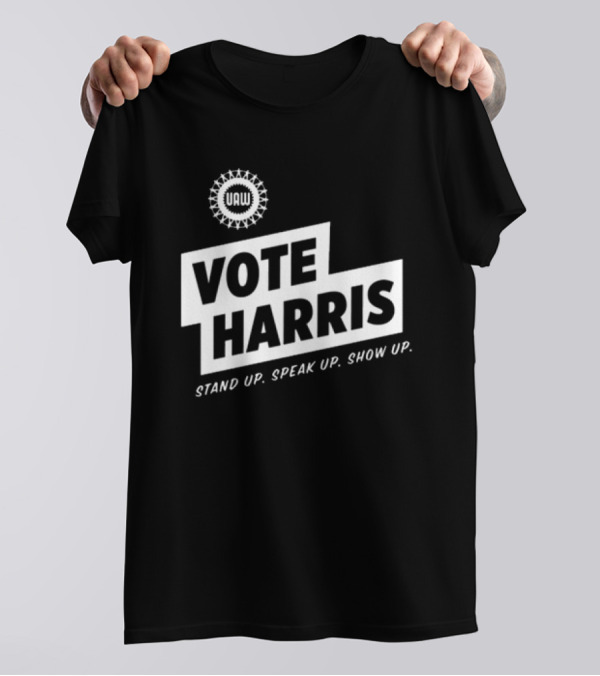 UAW Vote Harris Stand Up Speak Up Show Up T-Shirt