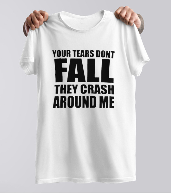 Your Tears Don’t Fall They Crash Around Me Dark Aesthetic Text T-Shirt