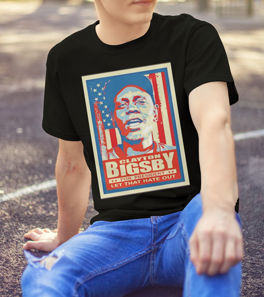 Clayton Bigsby For President Let That Hate Out Hope-Style T-Shirt