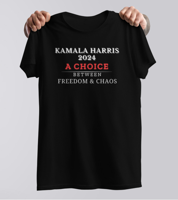 Kamala Harris 2024 A Choice Between Freedom And Chaos T-Shirt