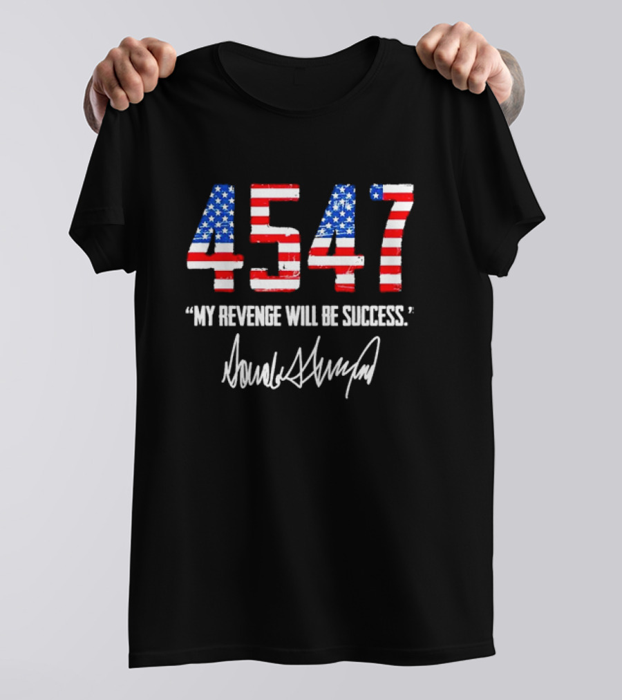 4547 My Revenge Will Be Success Trump Signature American Flag T-Shirt