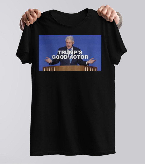 Bill Clinton Trump’s Good Actor T-Shirt