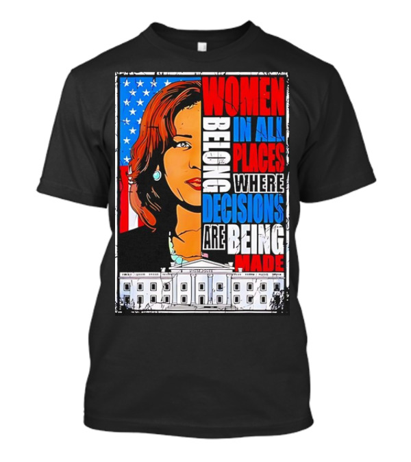Women Belong In All Places Where Decisions Are Being Made American Flag White House T-Shirt