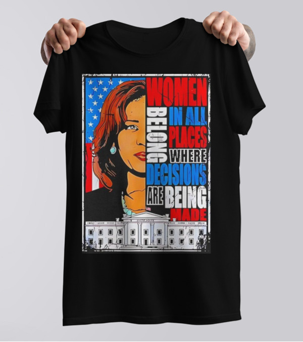 Women Belong In All Places Where Decisions Are Being Made American Flag White House T-Shirt