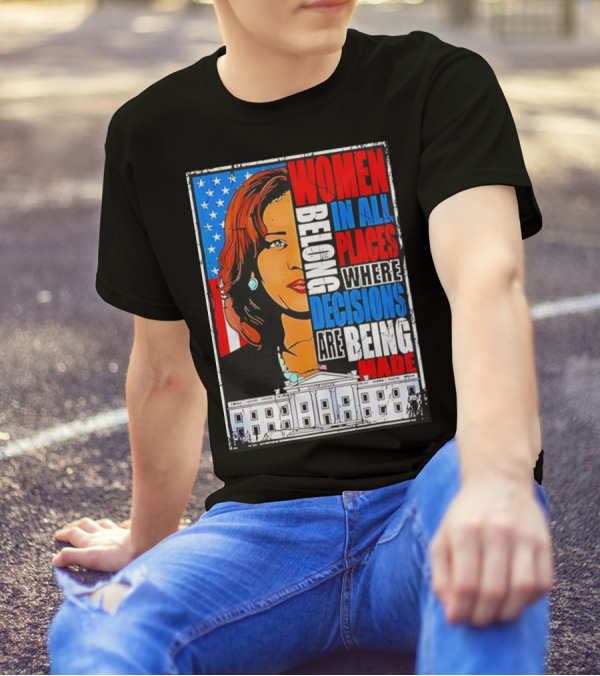 Women Belong In All Places Where Decisions Are Being Made American Flag White House T-Shirt