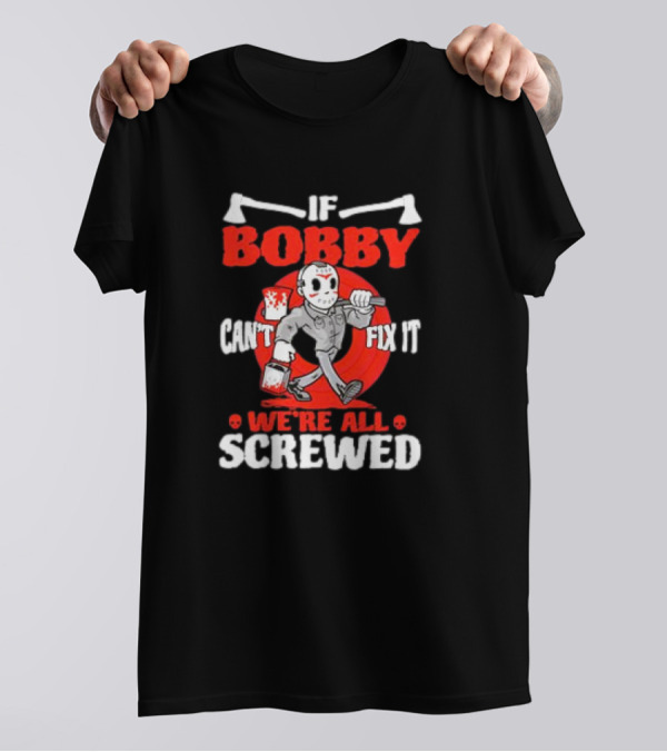 If Bobby Can't Fix It We're All Screwed Halloween Jason Mask Axe Skull T-Shirt