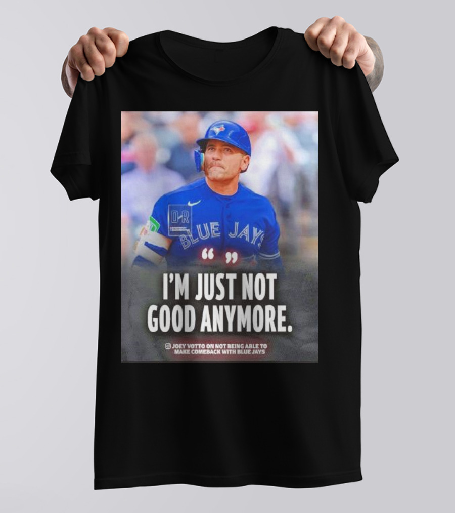 Joey Votto Blue Jays I'm Just Not Good Anymore Not Being Able To Make Comeback T-Shirt