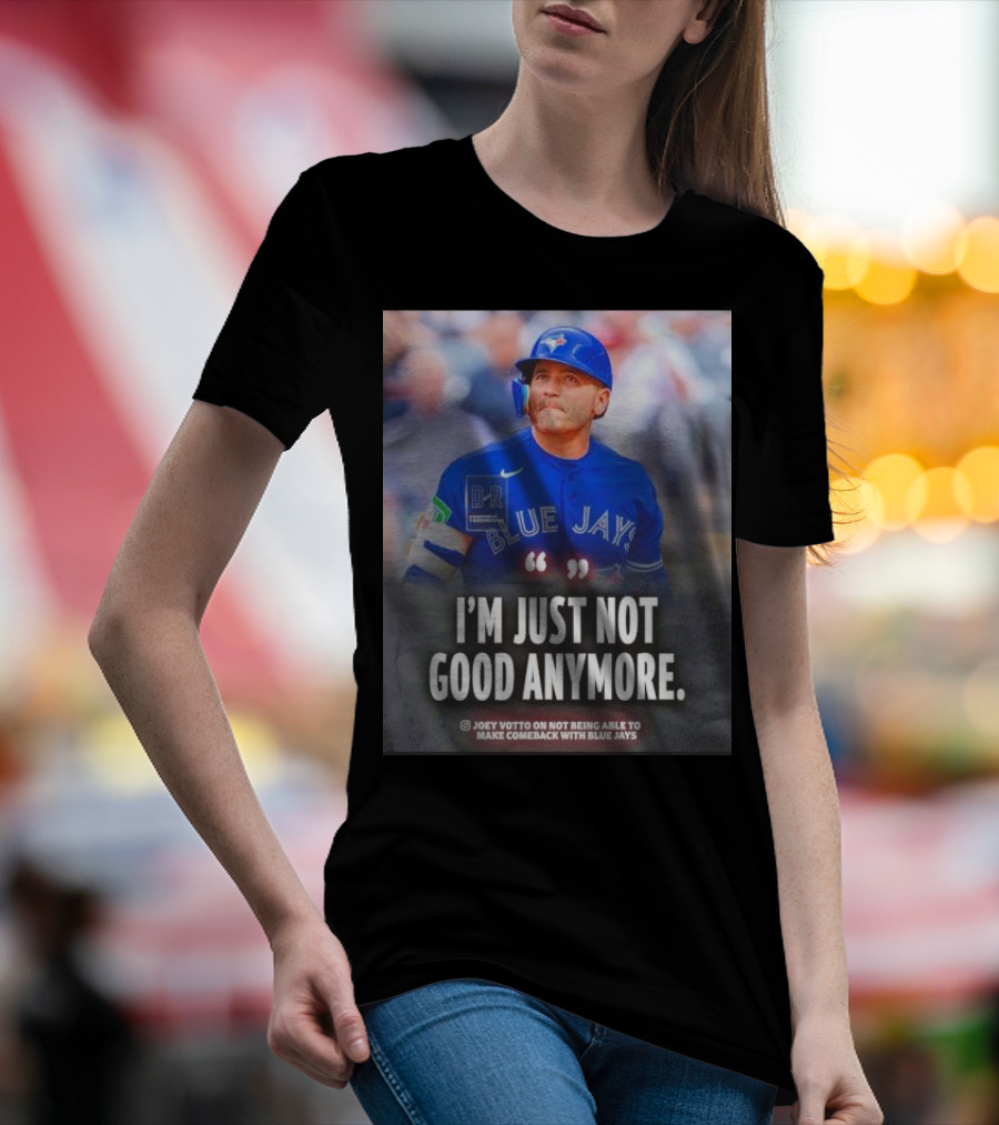 Joey Votto Blue Jays I'm Just Not Good Anymore Not Being Able To Make Comeback T-Shirt