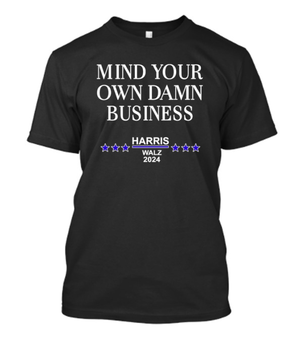 Mind Your Own Damn Business Harris Walz T-Shirt