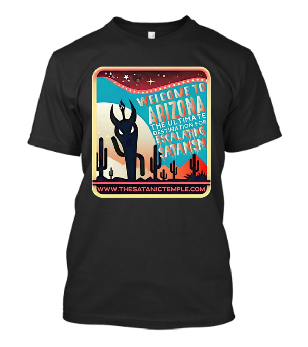 Welcome To Arizona The Ultimate Destination For Escalating Satanism Cactus Desert Www.thesatanictemple.com T-Shirt