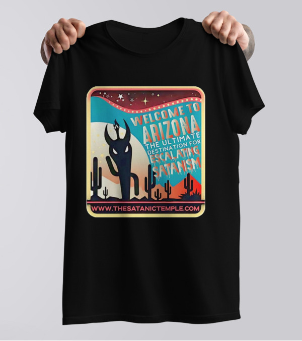 Welcome To Arizona The Ultimate Destination For Escalating Satanism Cactus Desert Www.thesatanictemple.com T-Shirt
