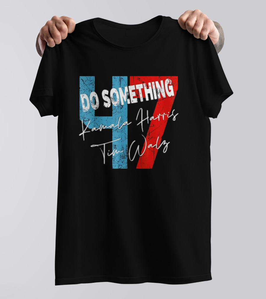 Kamala Harris Tim Walz Do Something 47 T-Shirt