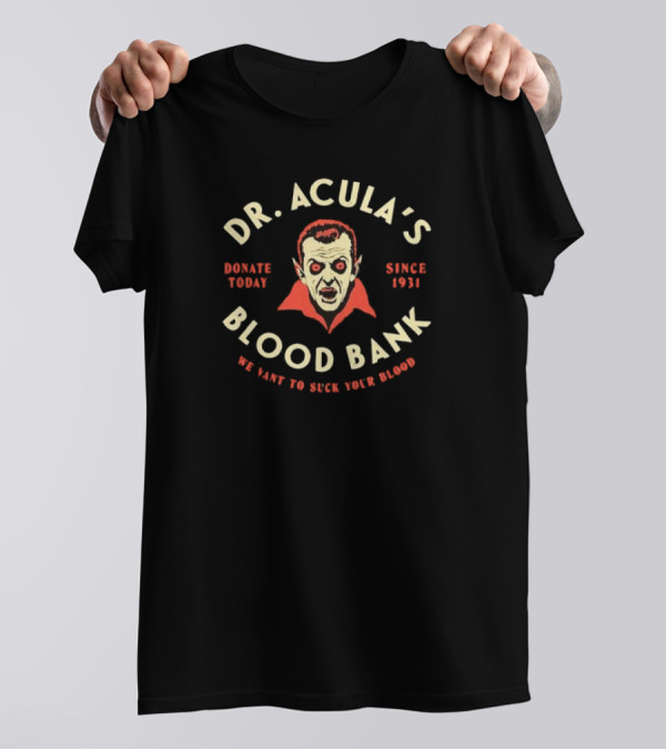 Dr. Acula’s Blood Bank Donate Today Since 1931 We Want To Suck Your Blood T-Shirt