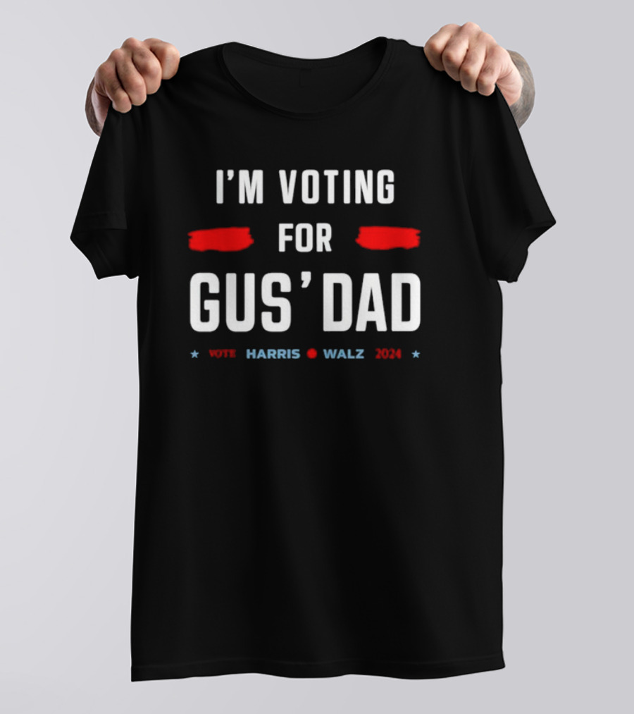 I'm Voting For Gus' Dad Vote Harris Walz T-Shirt