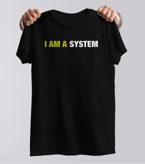 I AM A SYSTEM T-Shirt