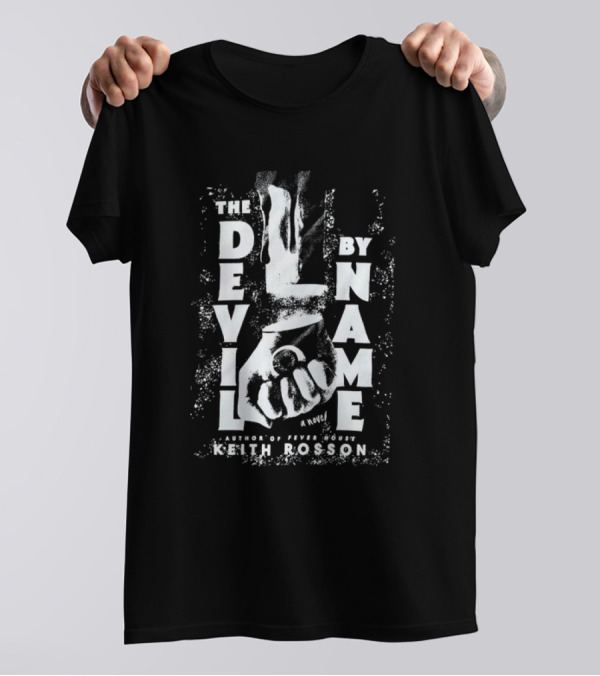 The Devil By Name A Novel Author Of Fever House Keith Rosson T-Shirt