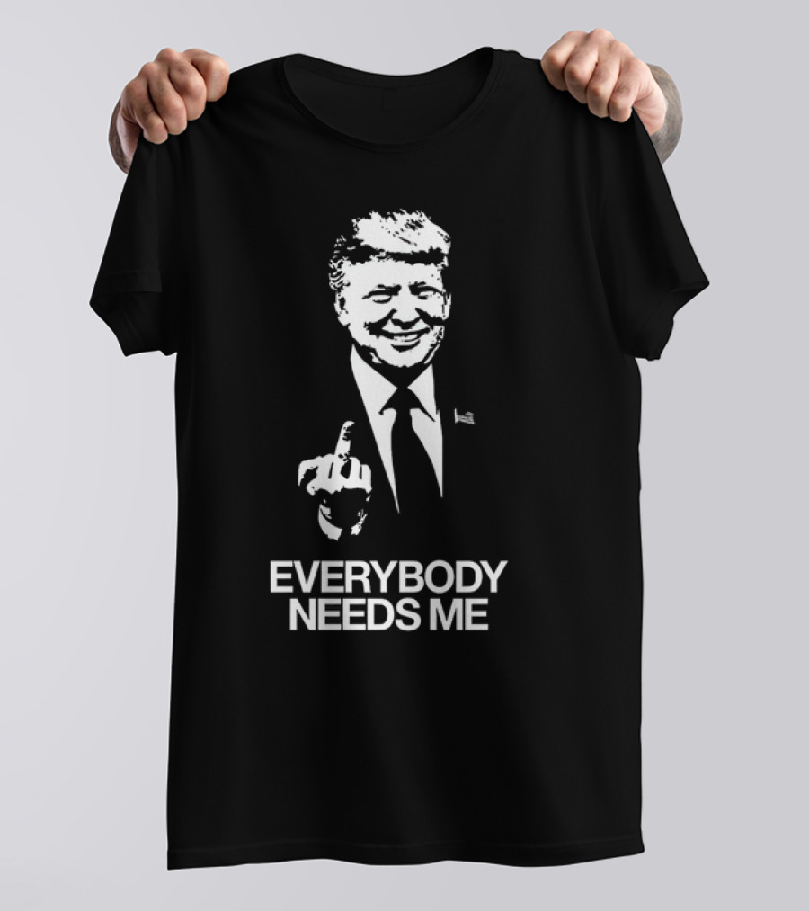 Trump Everybody Needs Me Iconic Gesture T-Shirt