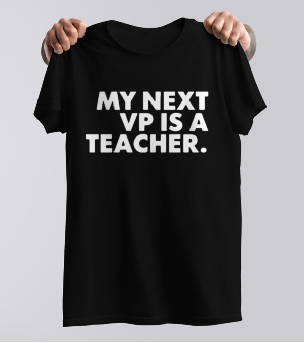 My Next Vp Is A Teacher Tim Walz T-Shirt