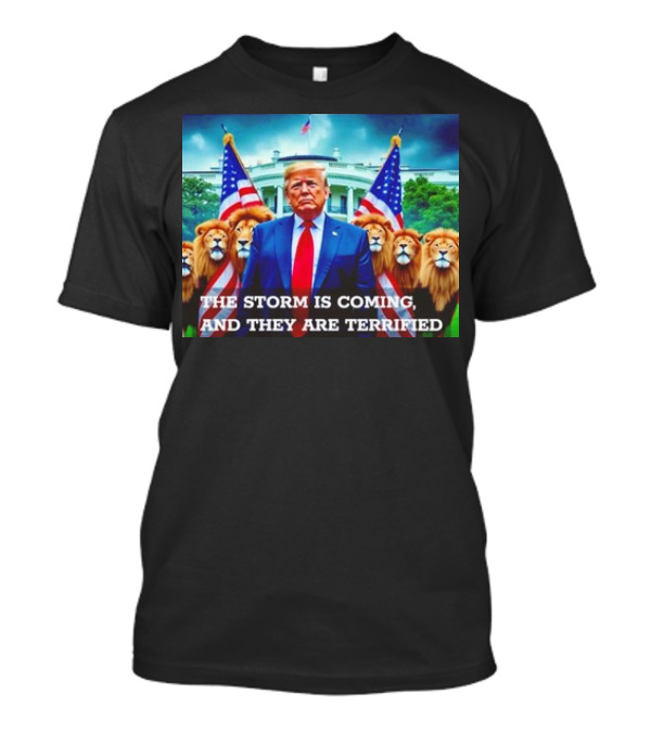The Storm Is Coming And They Are Terrified Trump Surrounded By Lions And American Flags T-Shirt