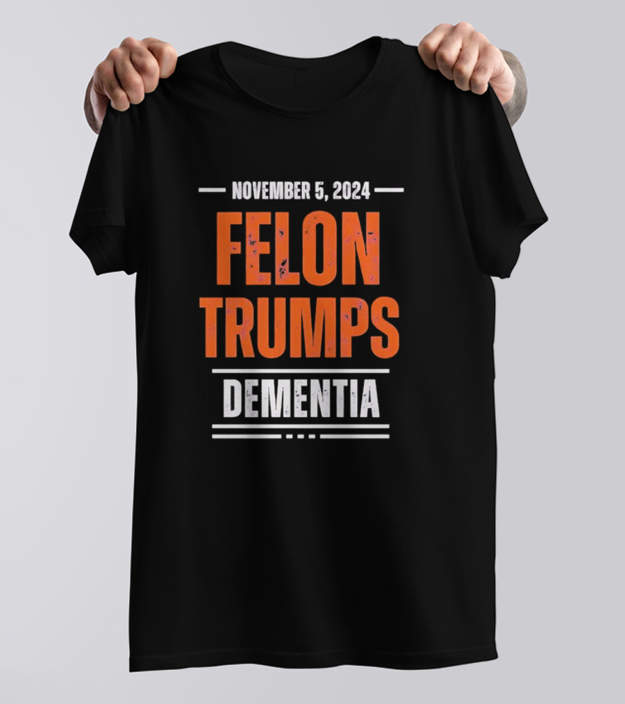 NOVEMBER 5, 2024 FELON TRUMPS DEMENTIA T-Shirt