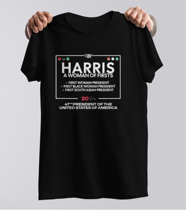 Harris A Woman Of Firsts First Woman President First Black Woman President First South Asian President 47th President Of The United States Of America T-Shirt