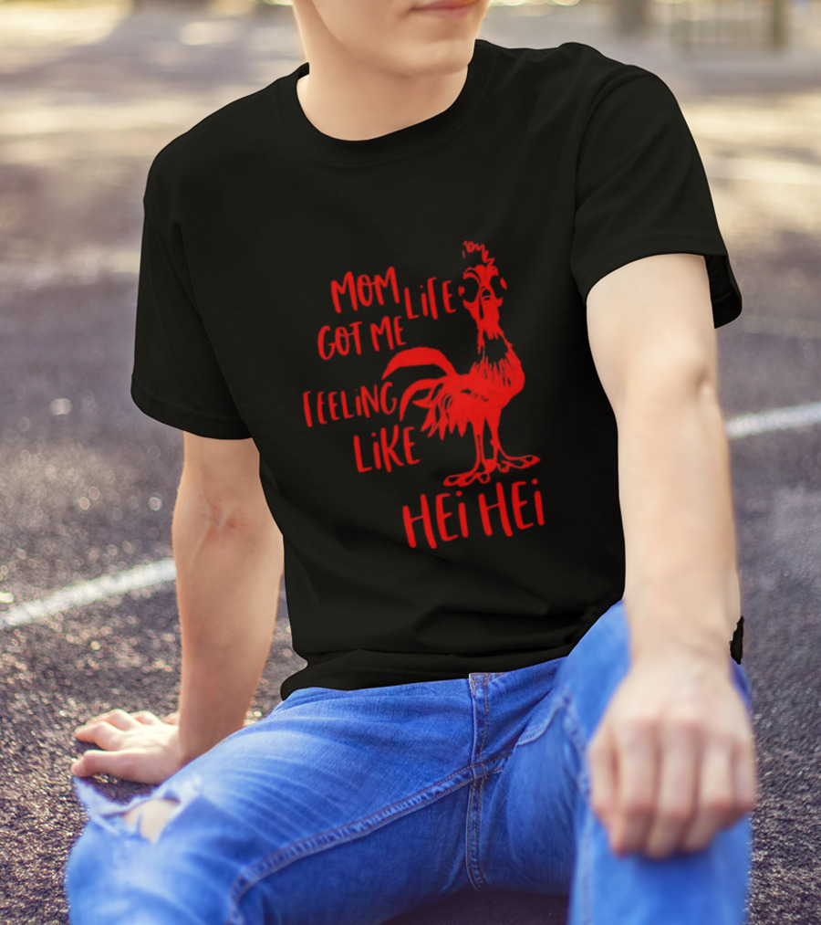 Mom Life Got Me Feeling Like Hei Hei Rooster T-Shirt