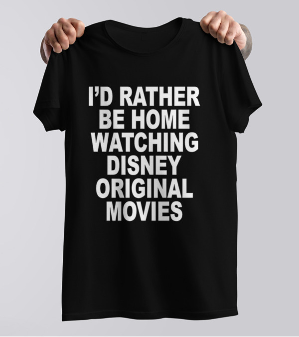 I’d Rather Be Home Watching Disney Original Movies T-Shirt
