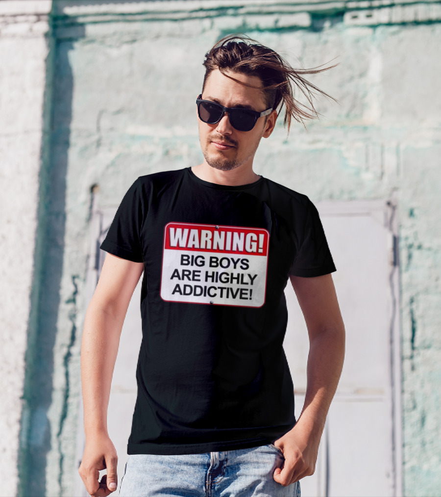 WARNING Big Boys Are Highly Addictive T-Shirt
