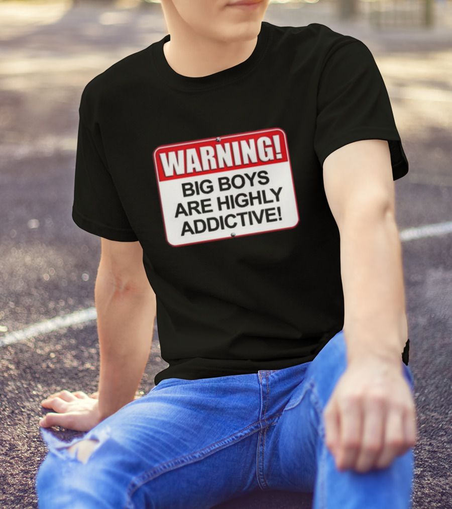 WARNING Big Boys Are Highly Addictive T-Shirt