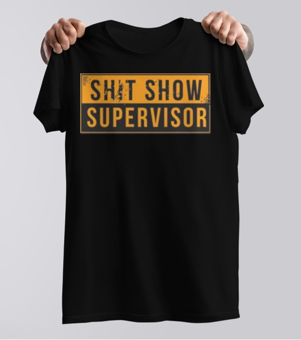 SHIT SHOW SUPERVISOR T-Shirt
