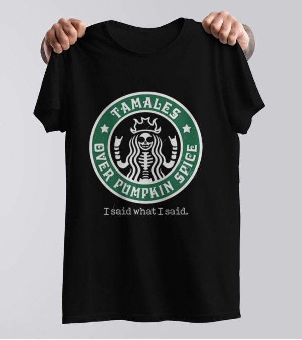 Tamales Over Pumpkin Spice I Said What I Said Skeleton Star Circle T-Shirt