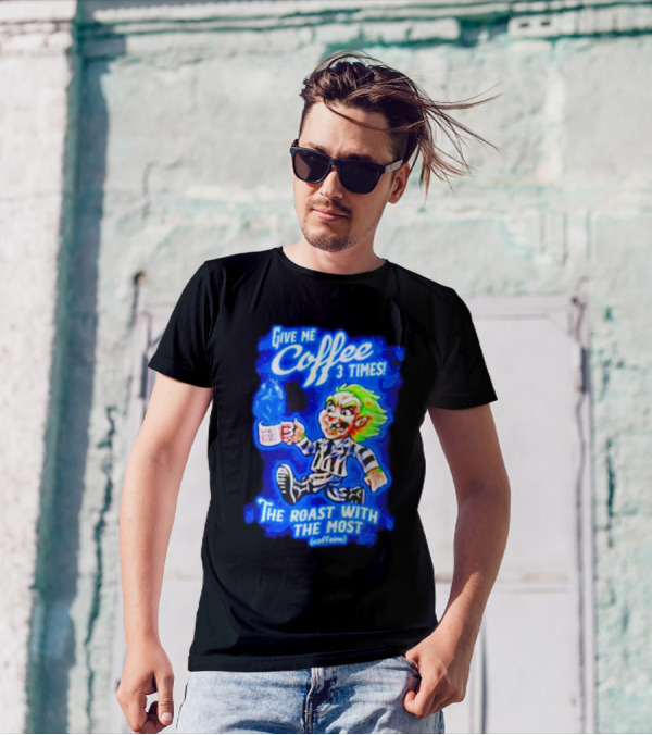 Give Me Coffee 3 Times The Roast With The Most Caffeine Beetlejuice T-Shirt