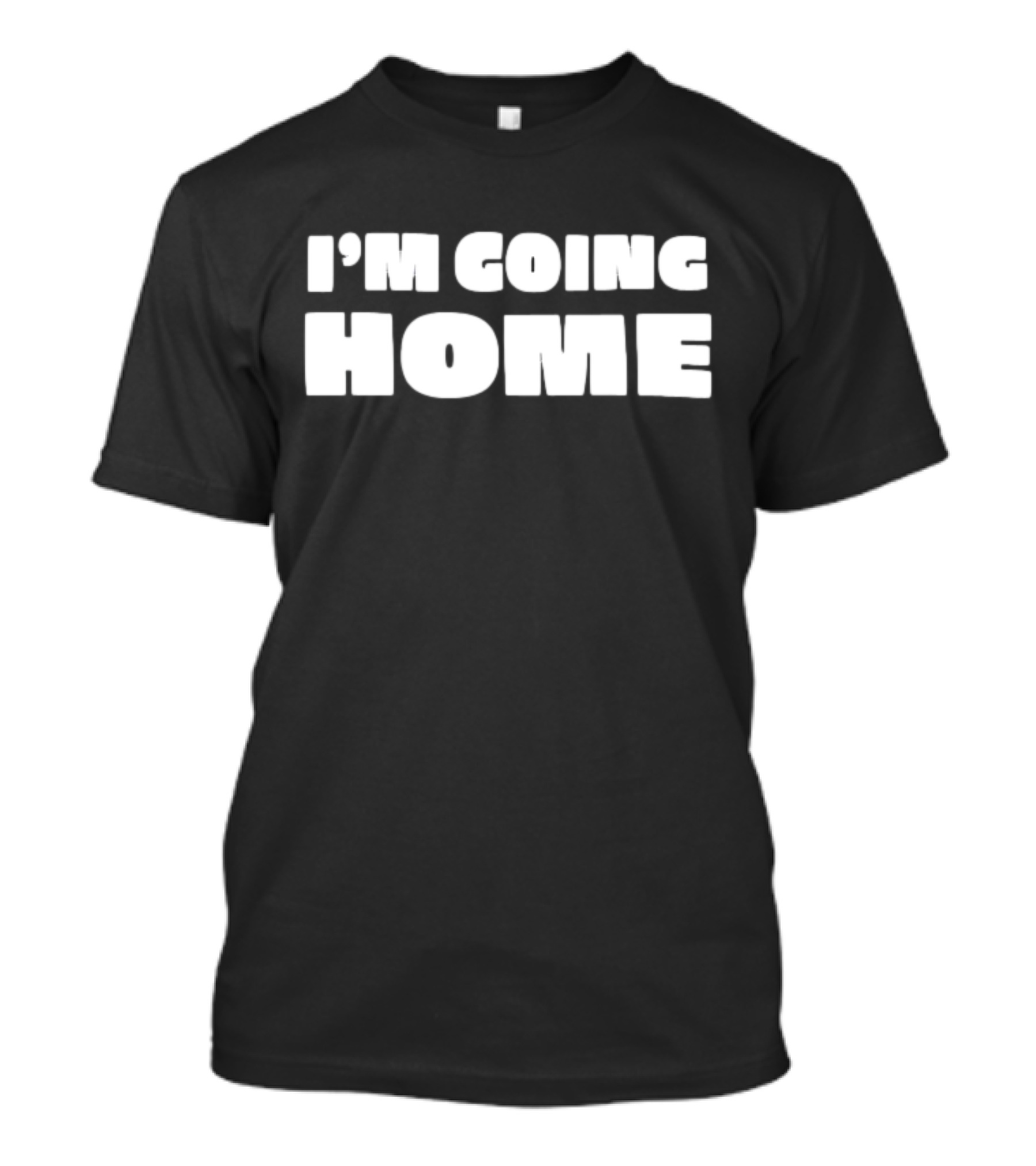 I'm Going Home T-Shirt