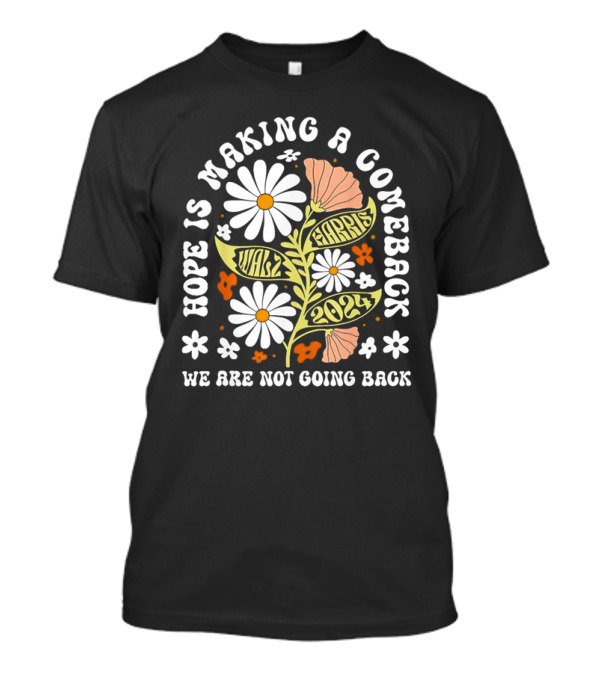 Hope Is Making A Comeback Walz Harris 2024 We Are Not Going Back T-Shirt