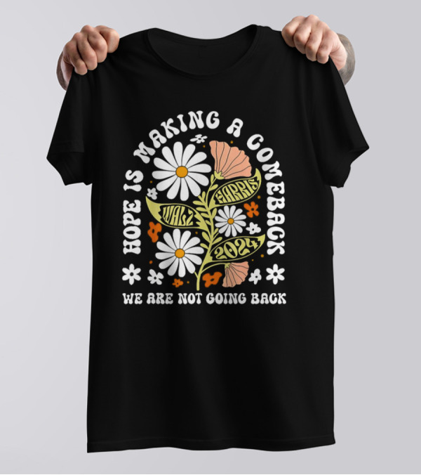 Hope Is Making A Comeback Walz Harris 2024 We Are Not Going Back T-Shirt