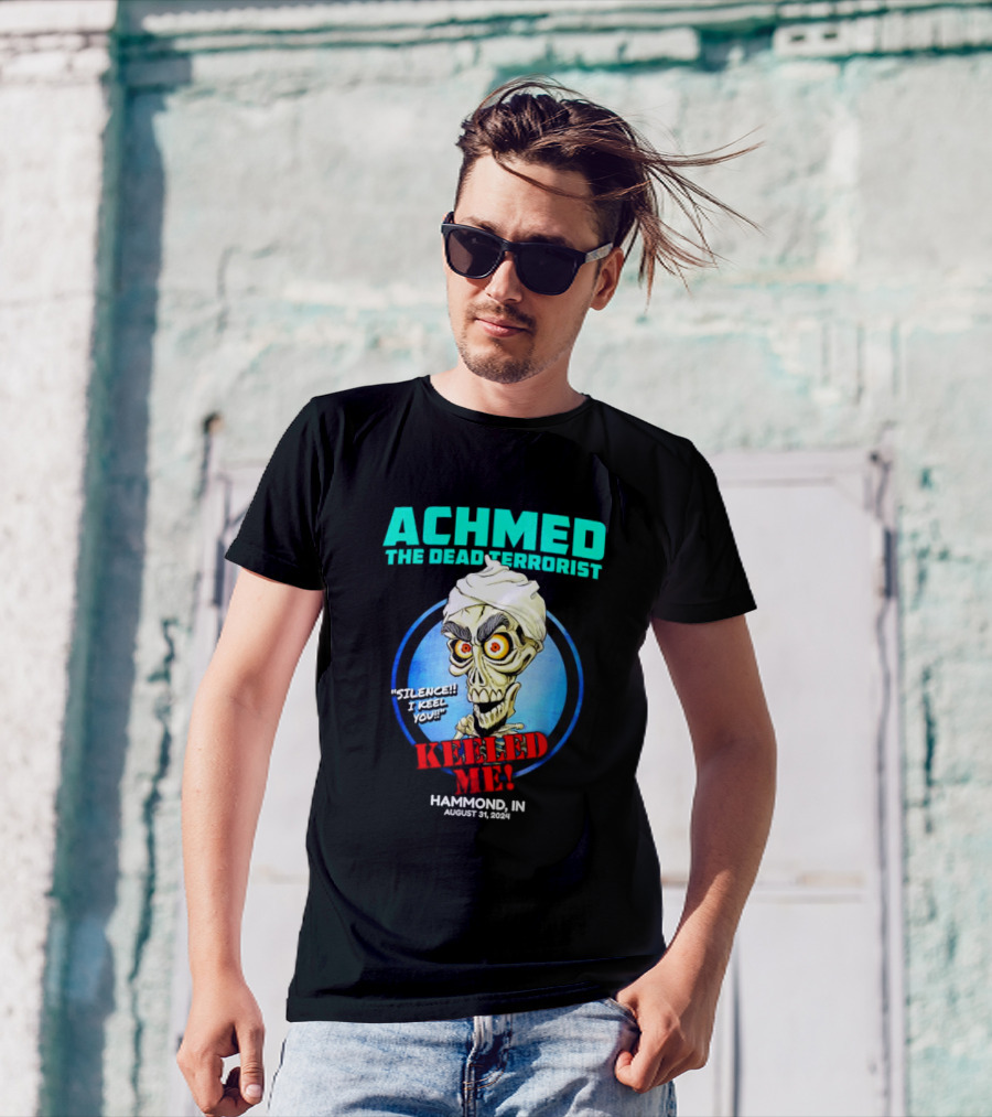 ACHMED THE DEAD TERRORIST SILENCE I KEEL YOU KEELED ME HAMMOND IN AUGUST 31 T-Shirt