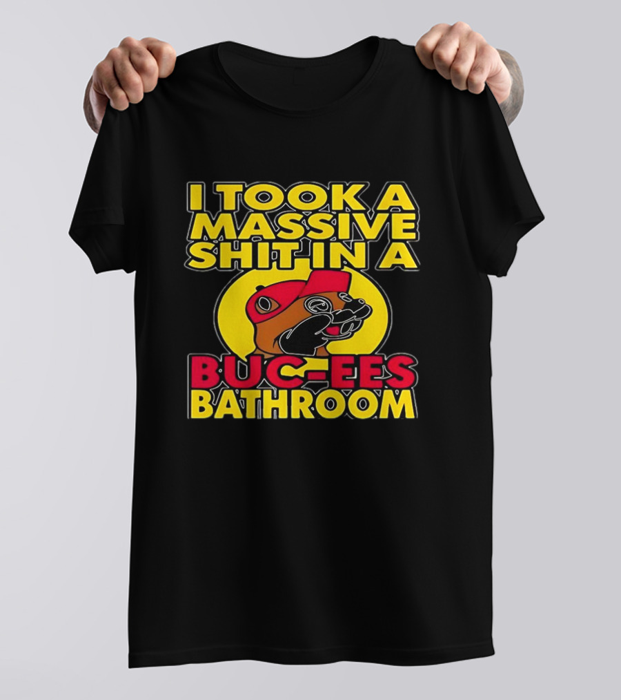 I Took A Massive Shit In A Buc-ees Bathroom T-Shirt