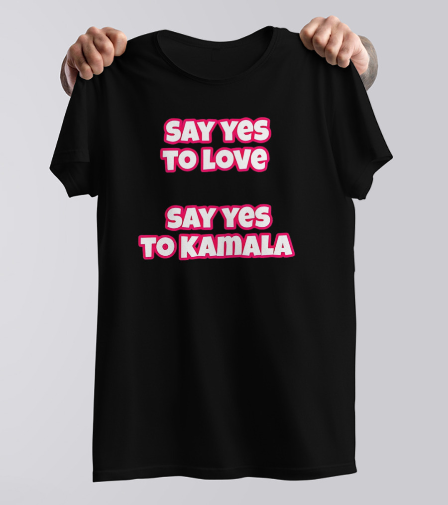 Say Yes To Love Say Yes To Kamala T-Shirt