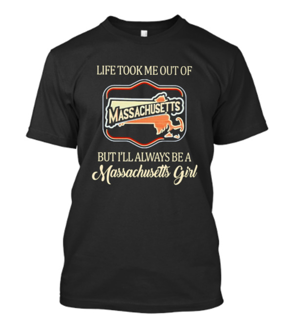 Life Took Me Out Of Massachusetts But I'll Always Be A Massachusetts Girl T-Shirt
