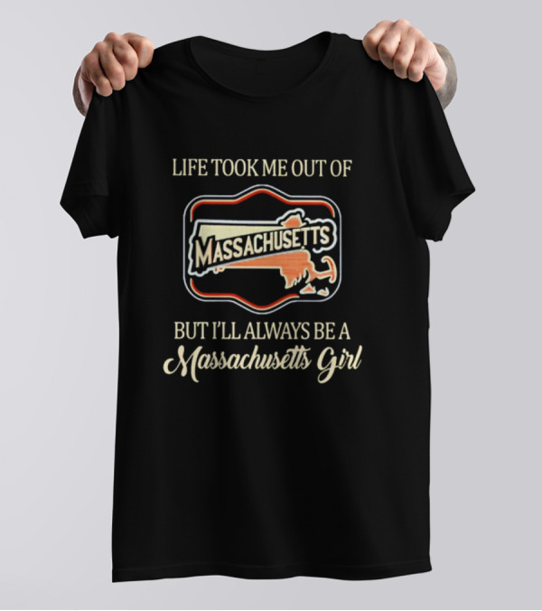 Life Took Me Out Of Massachusetts But I'll Always Be A Massachusetts Girl T-Shirt